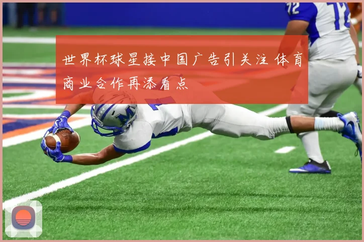 世界杯球星接中国广告引关注 体育商业合作再添看点