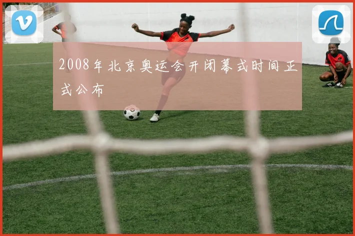 2008年北京奥运会开闭幕式时间正式公布