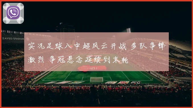 实况足球八中超风云开战 多队争锋激烈 争冠悬念延续到末轮