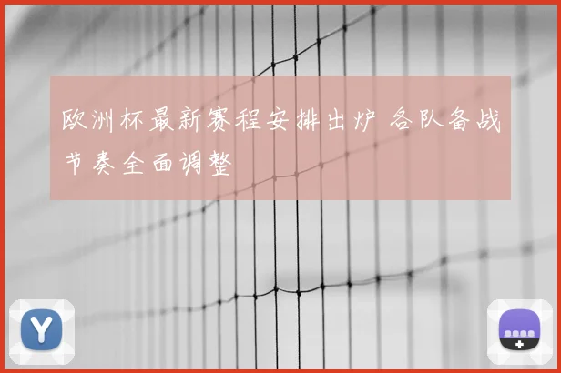欧洲杯最新赛程安排出炉 各队备战节奏全面调整