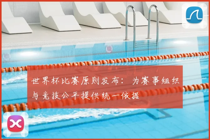 世界杯比赛原则发布：为赛事组织与竞技公平提供统一依据